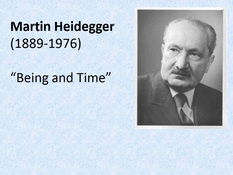 Martin Heidegger  (1889-1976)  “Being and Time”